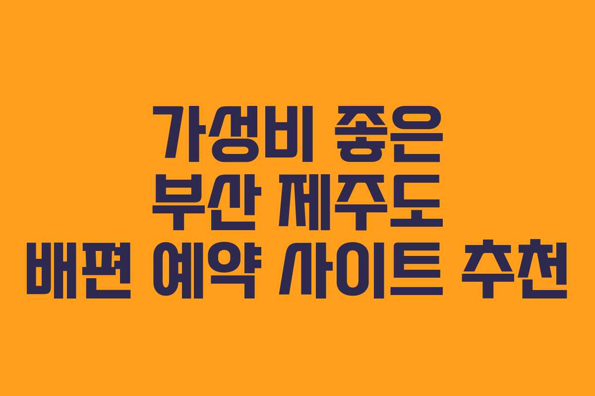 가성비 좋은 부산 제주도 배편 예약 사이트 추천