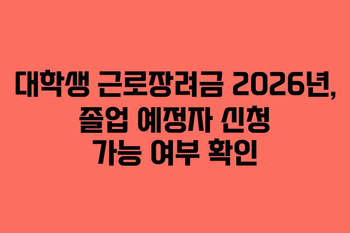 대학생 근로장려금 2026년, 졸업 예정자 신청 가능 여부 확인
