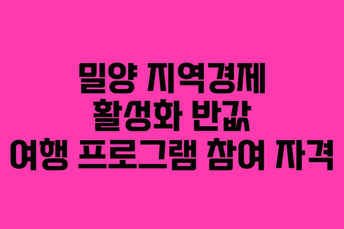 밀양 지역경제 활성화 반값 여행 프로그램 참여 자격
