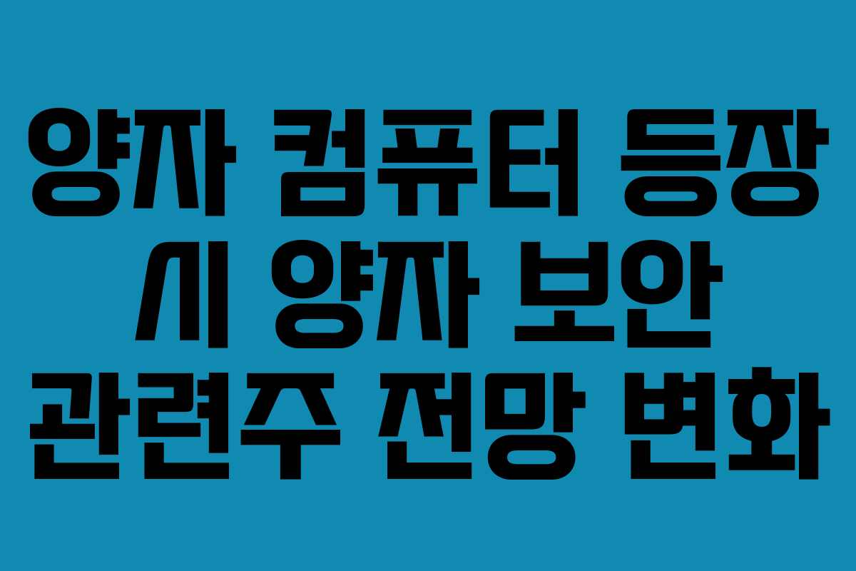 양자 컴퓨터 등장 시 양자 보안 관련주 전망 변화