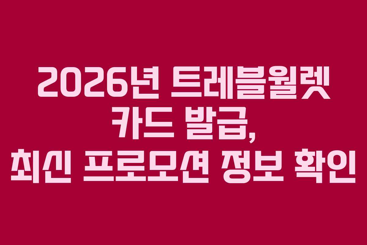 2026년 트레블월렛 카드 발급, 최신 프로모션 정보 확인