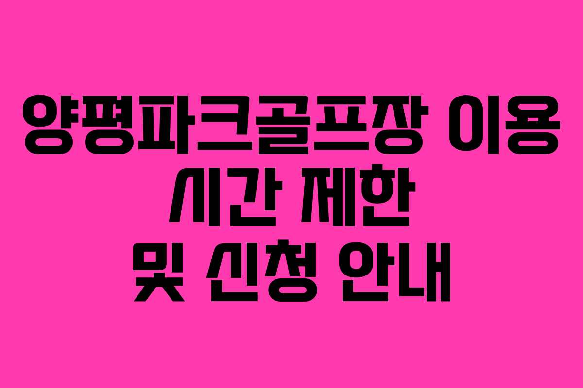 양평파크골프장 이용 시간 제한 및 신청 안내