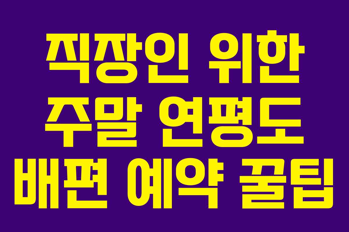 직장인 위한 주말 연평도 배편 예약 꿀팁