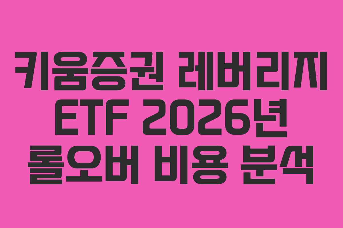 키움증권 레버리지 ETF 2026년 롤오버 비용 분석