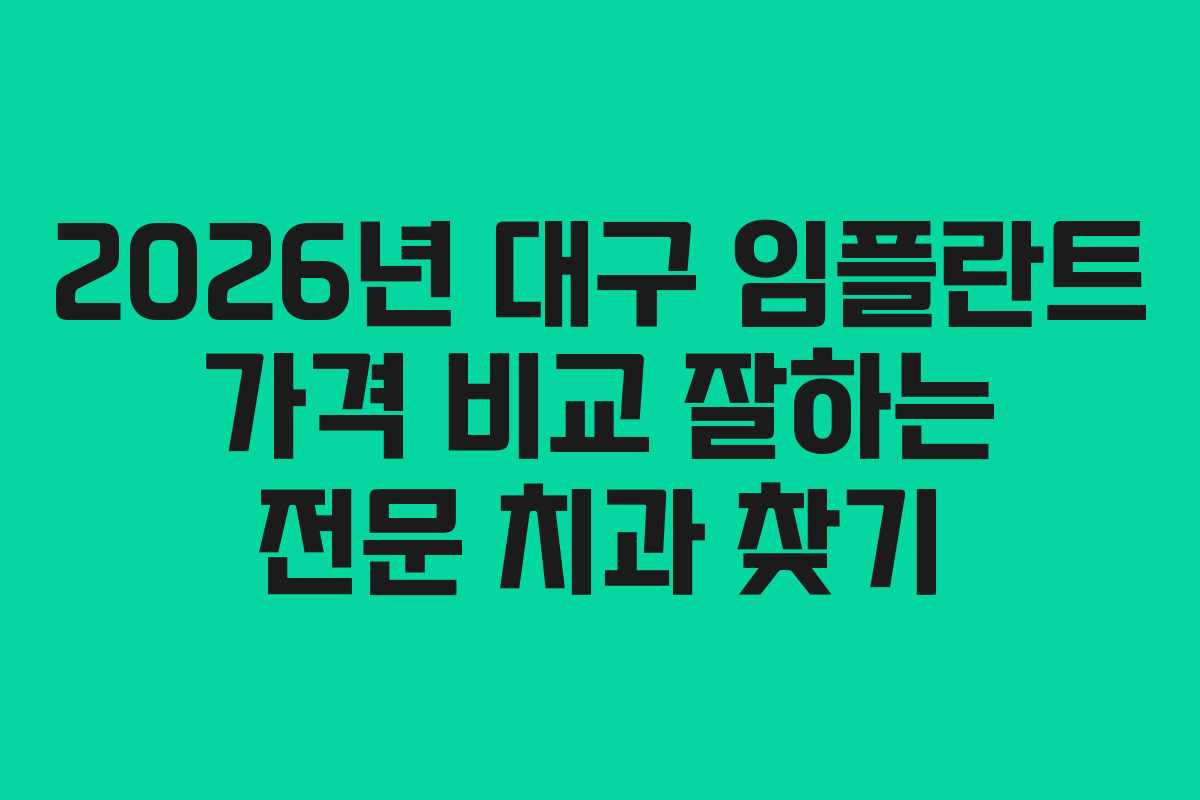 2026년 대구 임플란트 가격 비교 잘하는 전문 치과 찾기