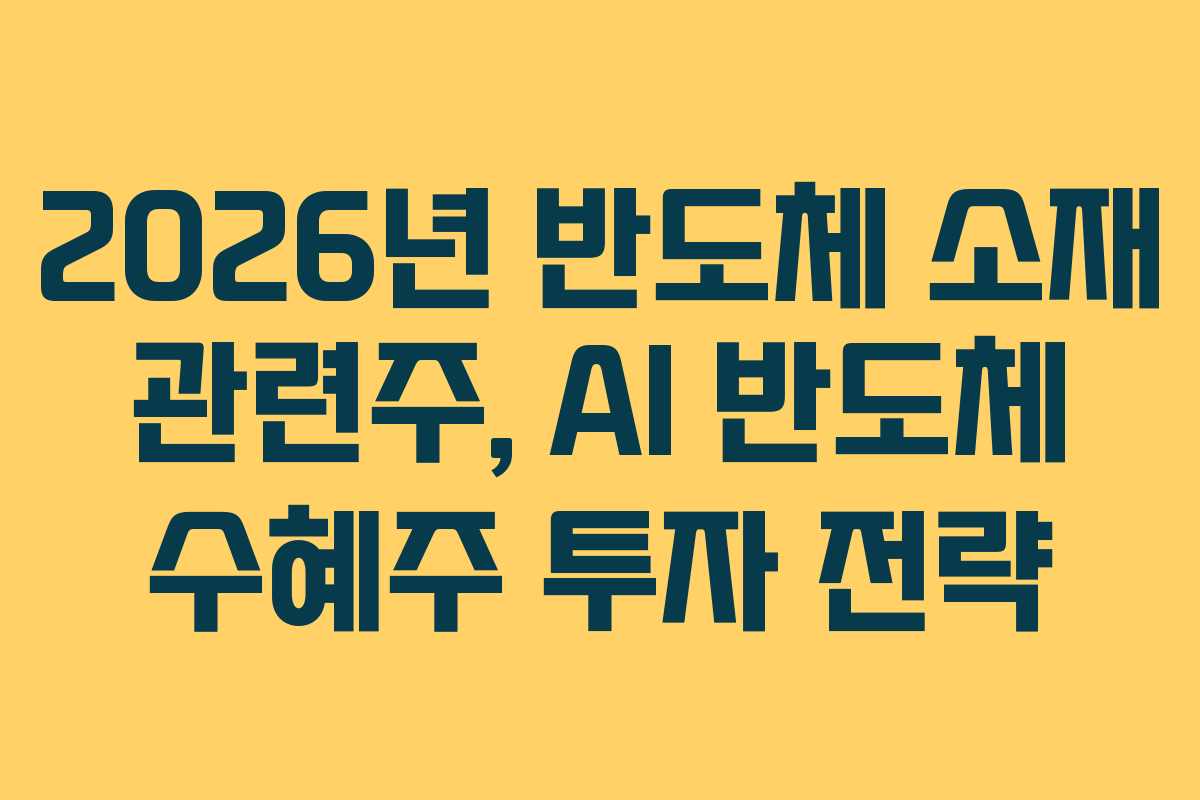 2026년 반도체 소재 관련주, AI 반도체 수혜주 투자 전략