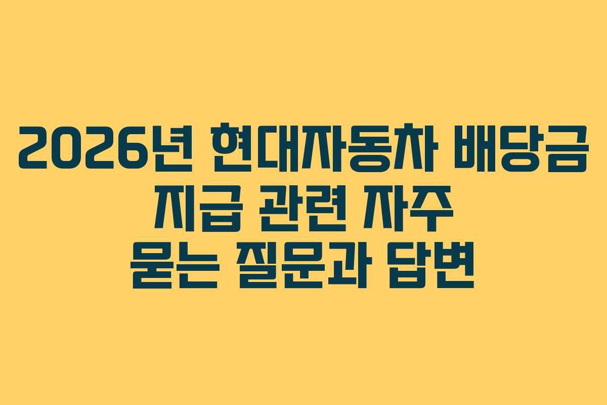 2026년 현대자동차 배당금 지급 관련 자주 묻는 질문과 답변