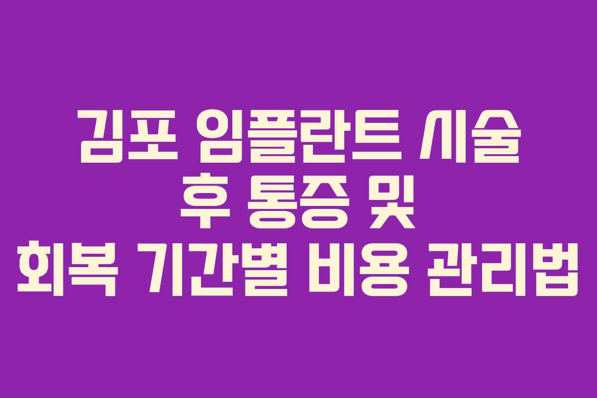 김포 임플란트 시술 후 통증 및 회복 기간별 비용 관리법