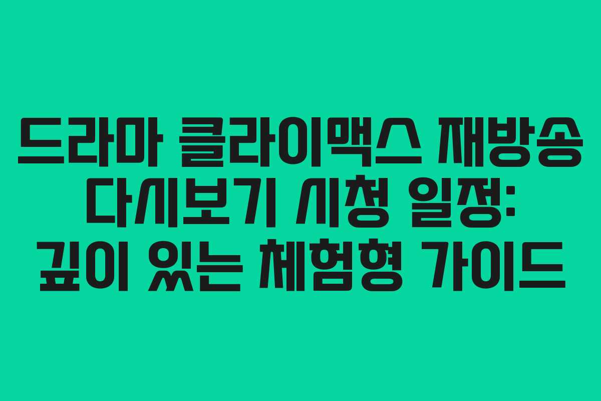 드라마 클라이맥스 재방송 다시보기 시청 일정: 깊이 있는 체험형 가이드