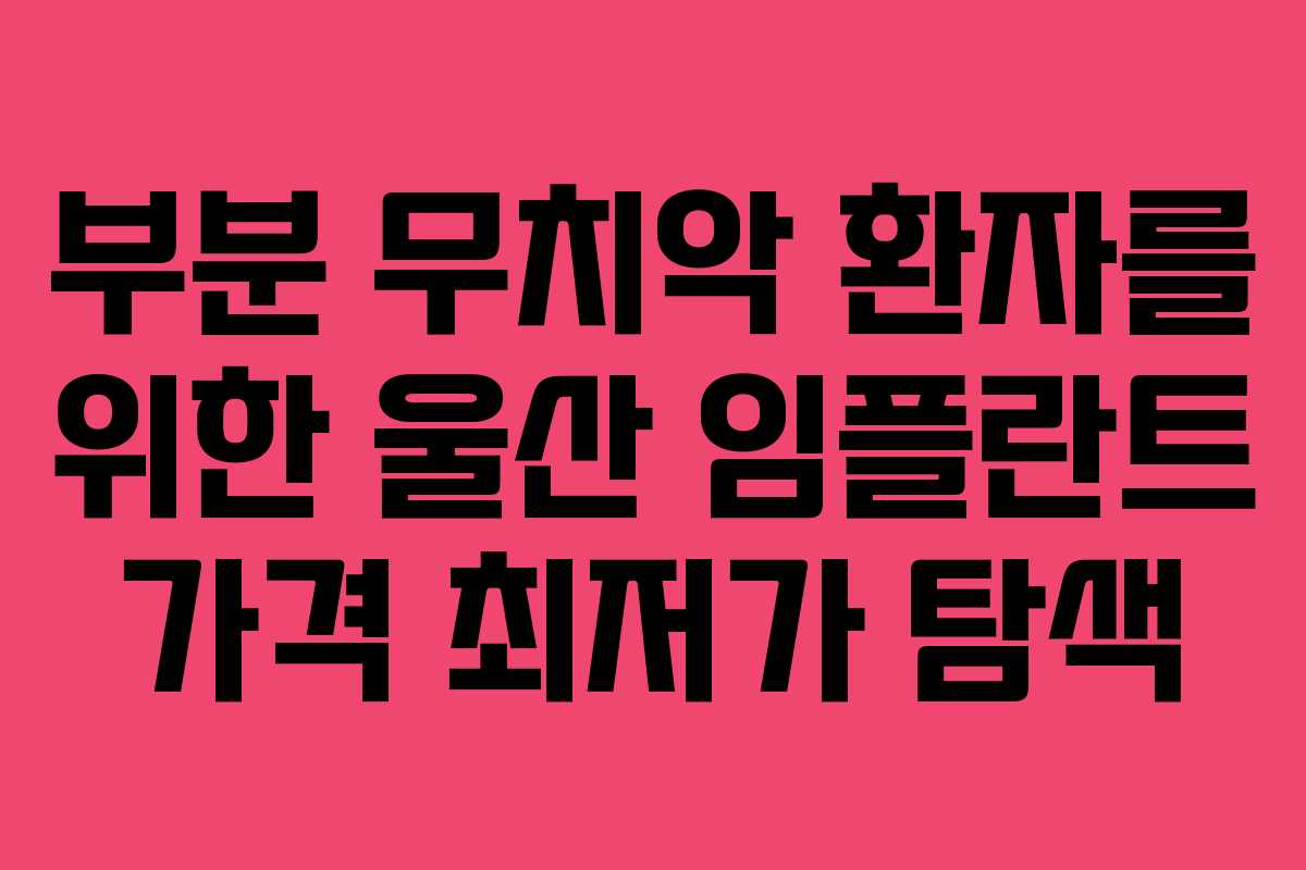 부분 무치악 환자를 위한 울산 임플란트 가격 최저가 탐색
