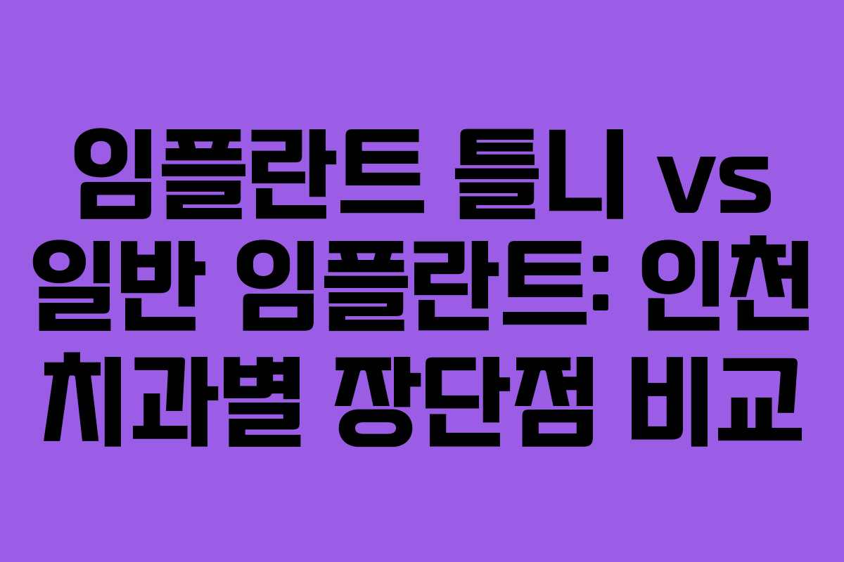 임플란트 틀니 vs 일반 임플란트: 인천 치과별 장단점 비교