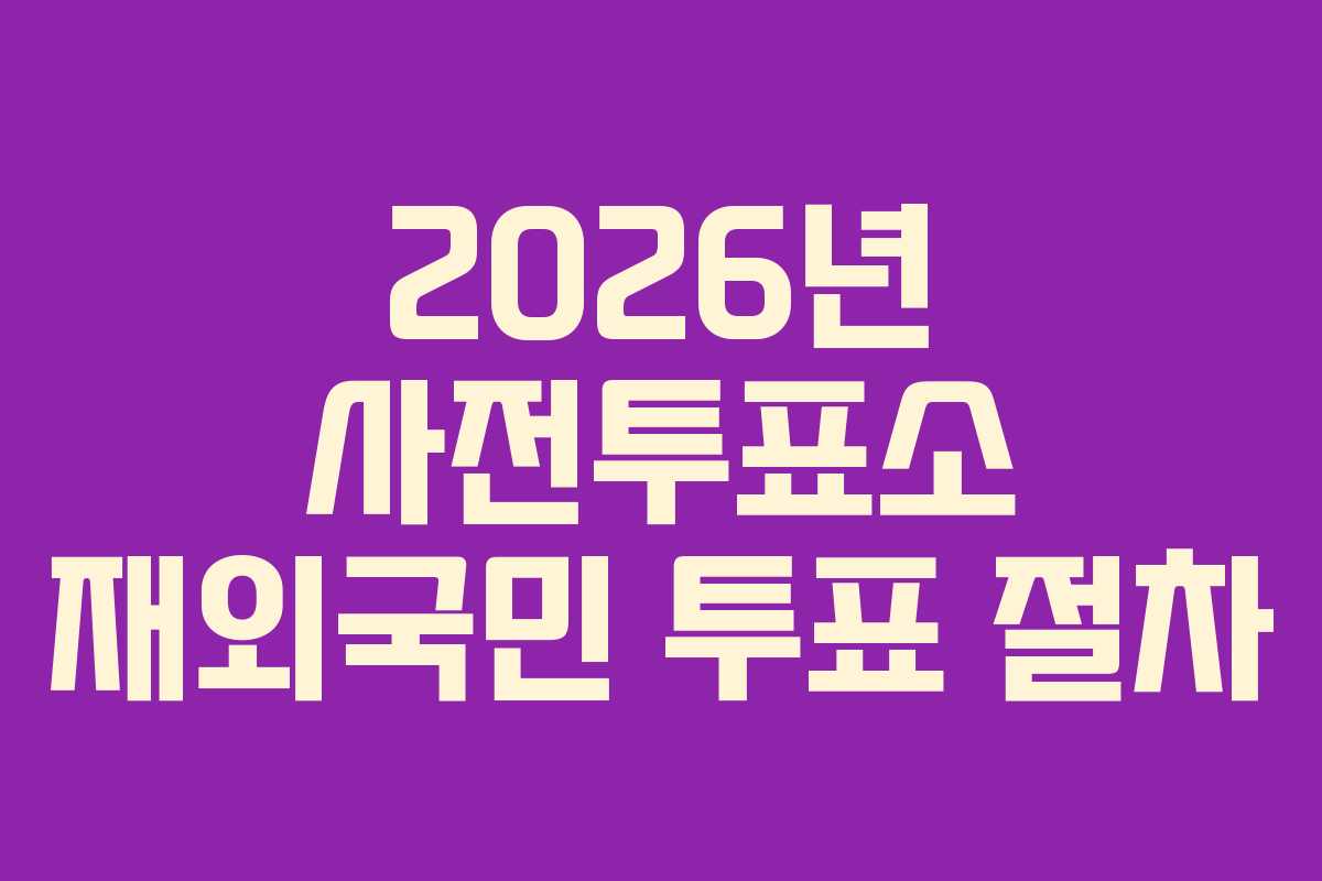 2026년 사전투표소 재외국민 투표 절차