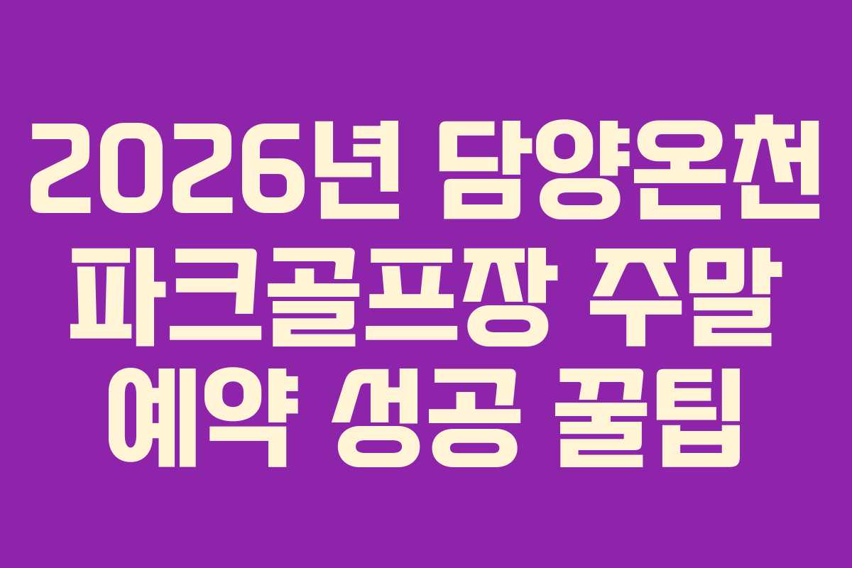 2026년 담양온천 파크골프장 주말 예약 성공 꿀팁