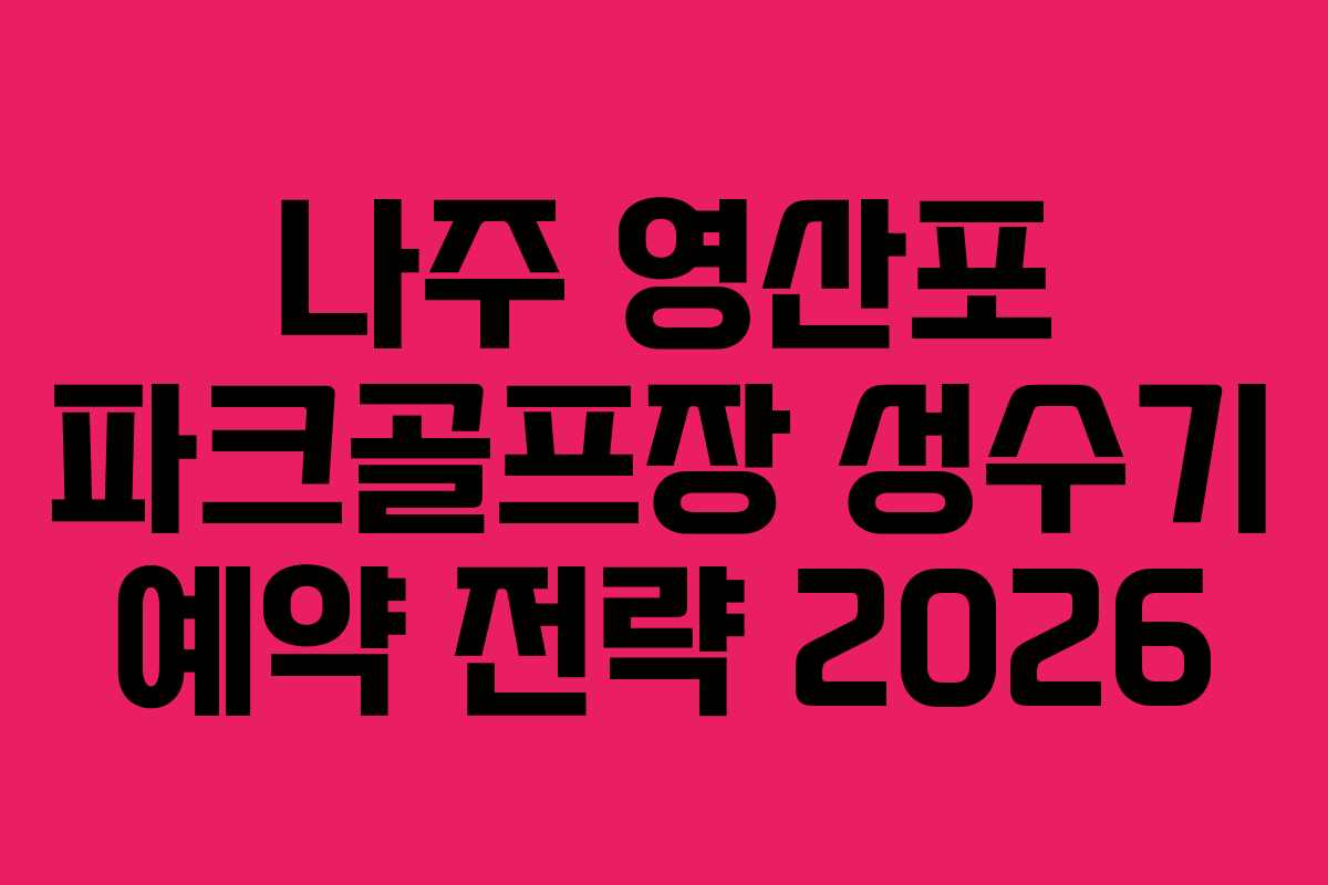 나주 영산포 파크골프장 성수기 예약 전략 2026