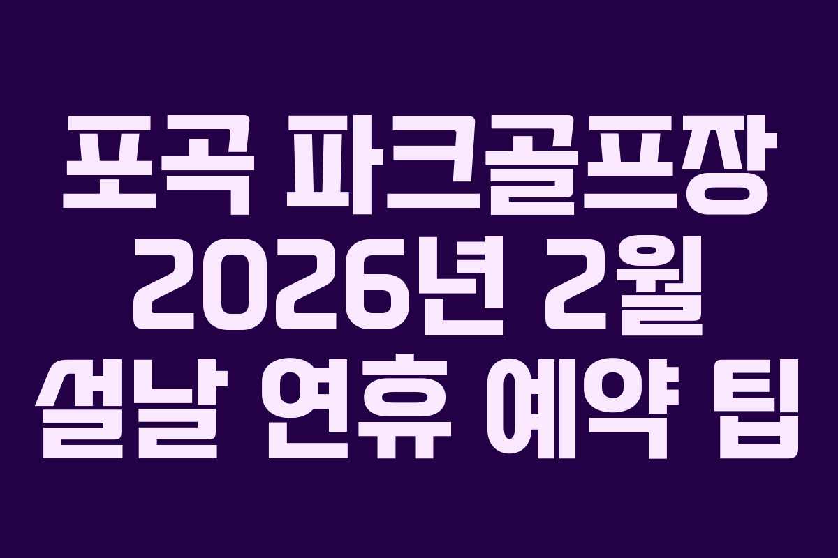 포곡 파크골프장 2026년 2월 설날 연휴 예약 팁