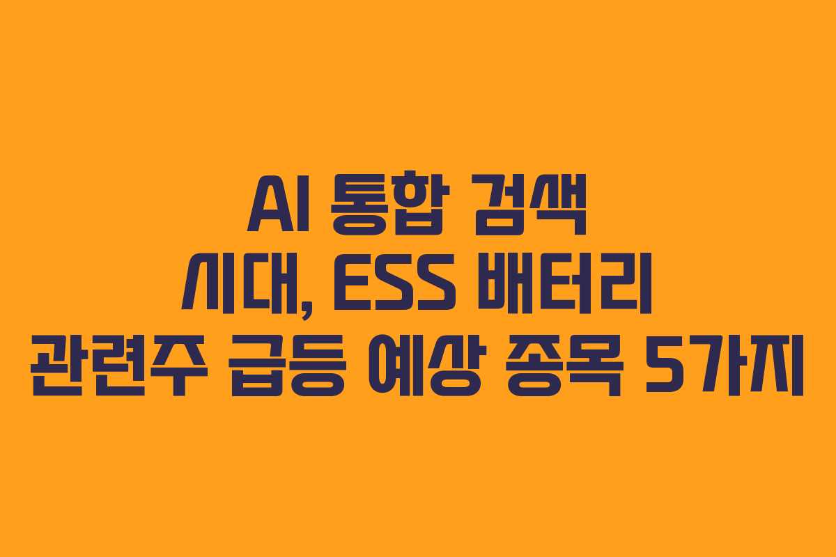 AI 통합 검색 시대, ESS 배터리 관련주 급등 예상 종목 5가지