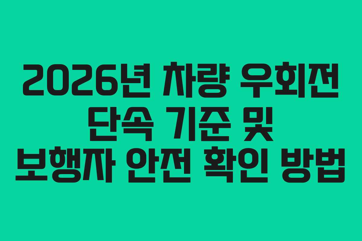 2026년 차량 우회전 단속 기준 및 보행자 안전 확인 방법
