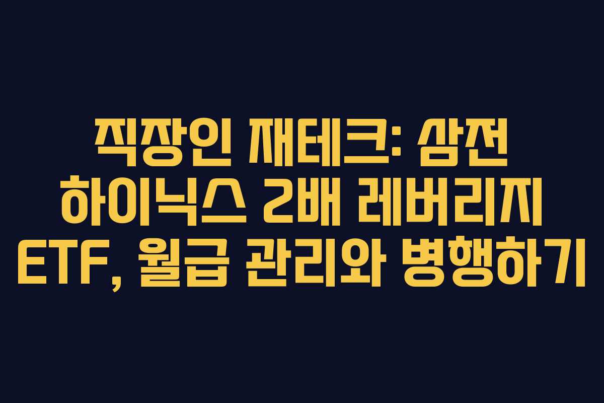 직장인 재테크: 삼전 하이닉스 2배 레버리지 ETF, 월급 관리와 병행하기