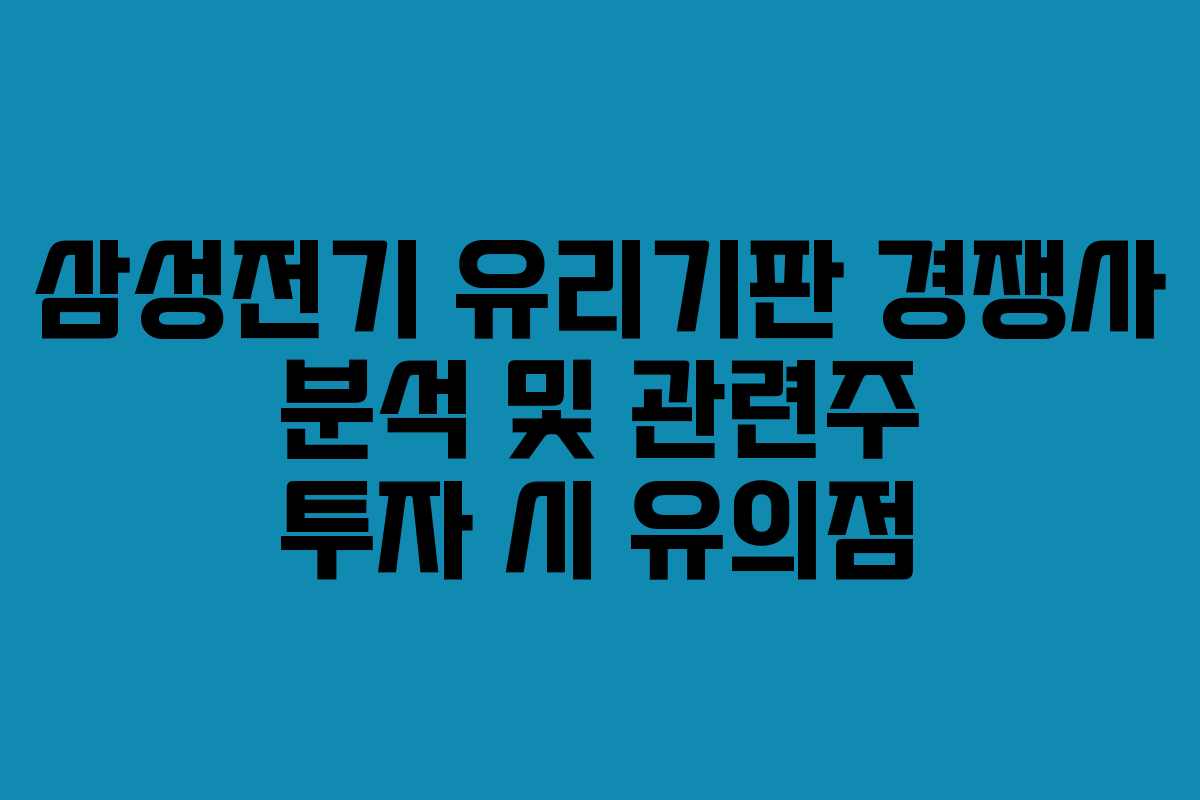 삼성전기 유리기판 경쟁사 분석 및 관련주 투자 시 유의점