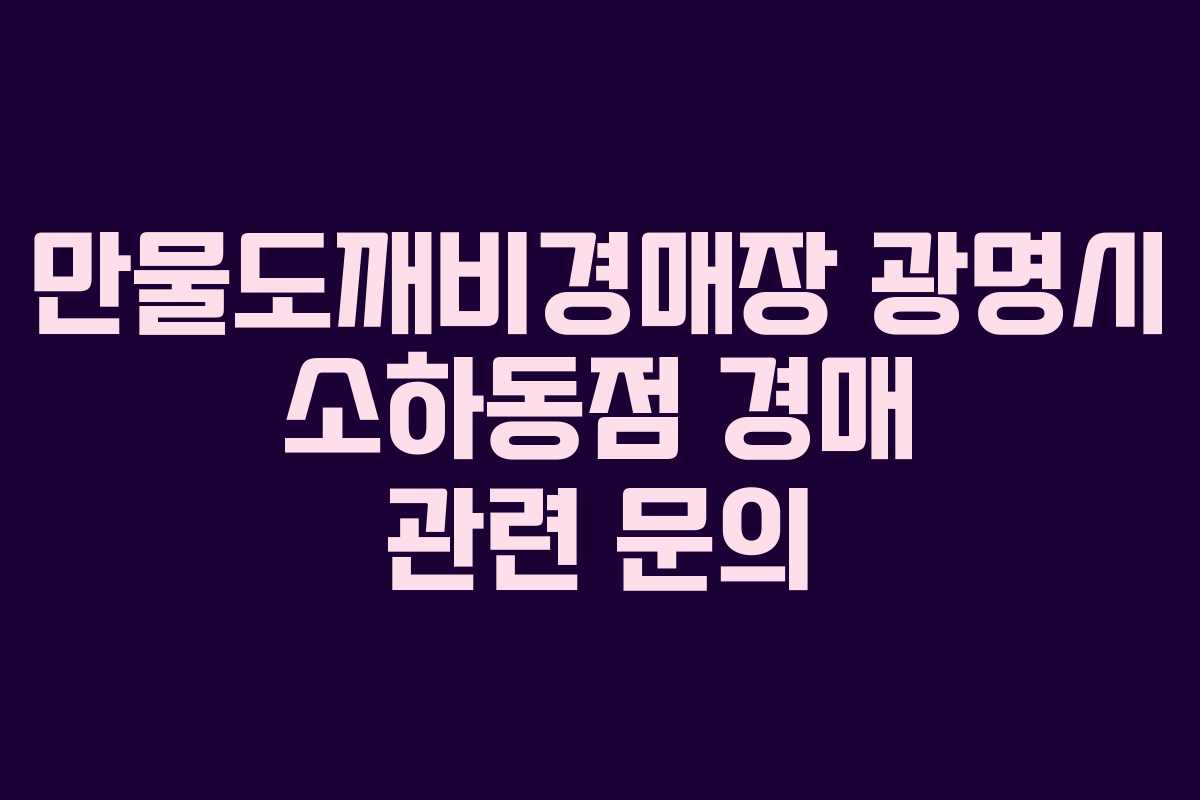 만물도깨비경매장 광명시 소하동점 경매 관련 문의