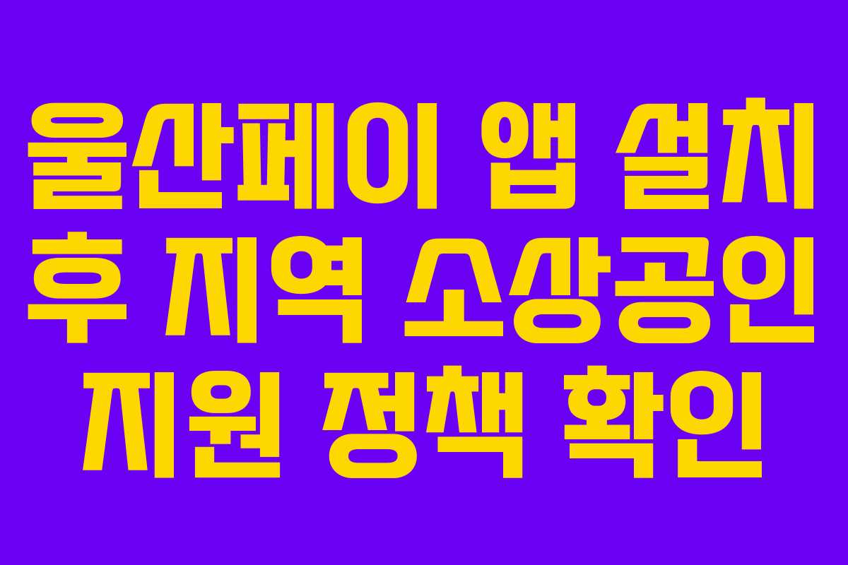 울산페이 앱 설치 후 지역 소상공인 지원 정책 확인