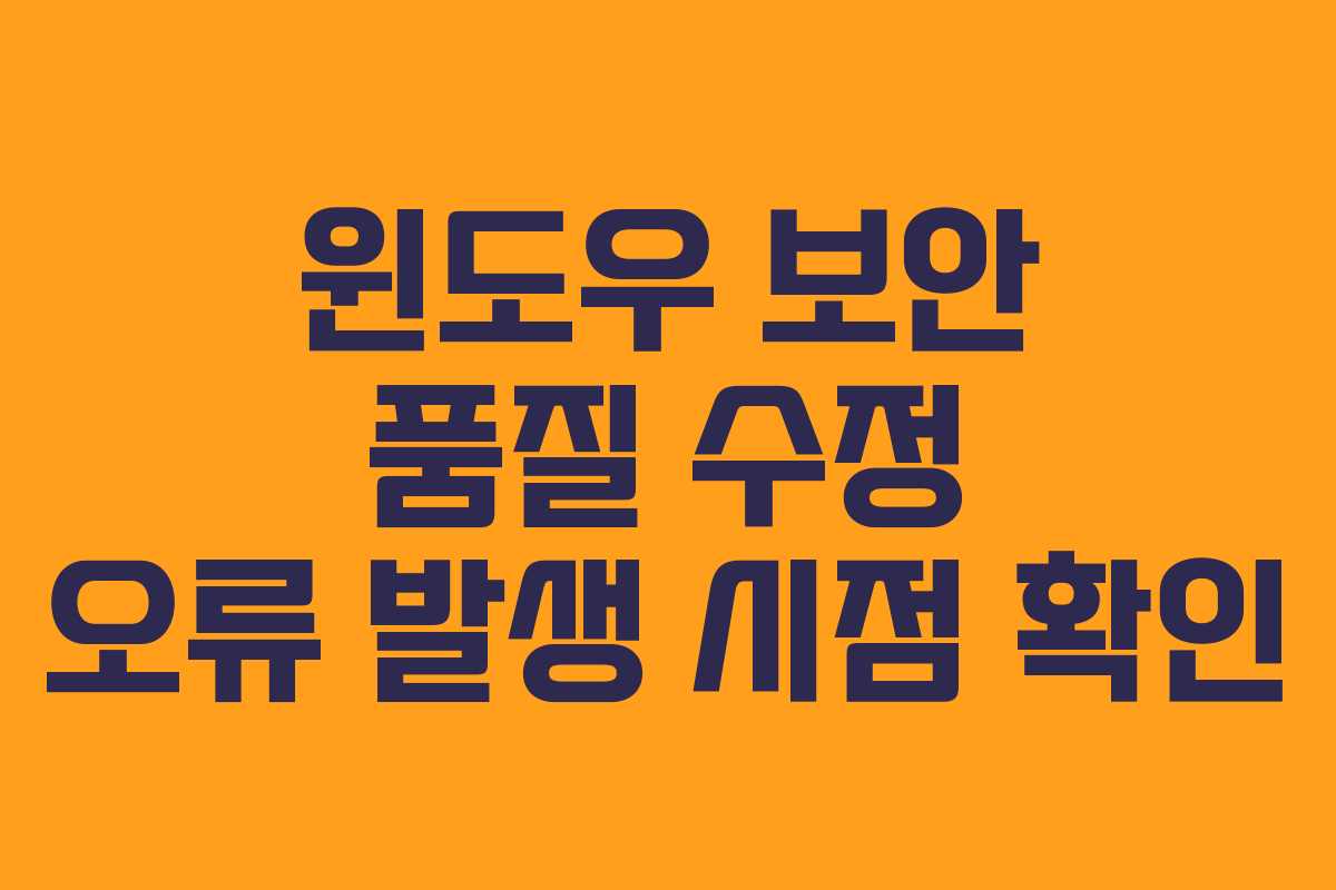 윈도우 보안 품질 수정 오류 발생 시점 확인