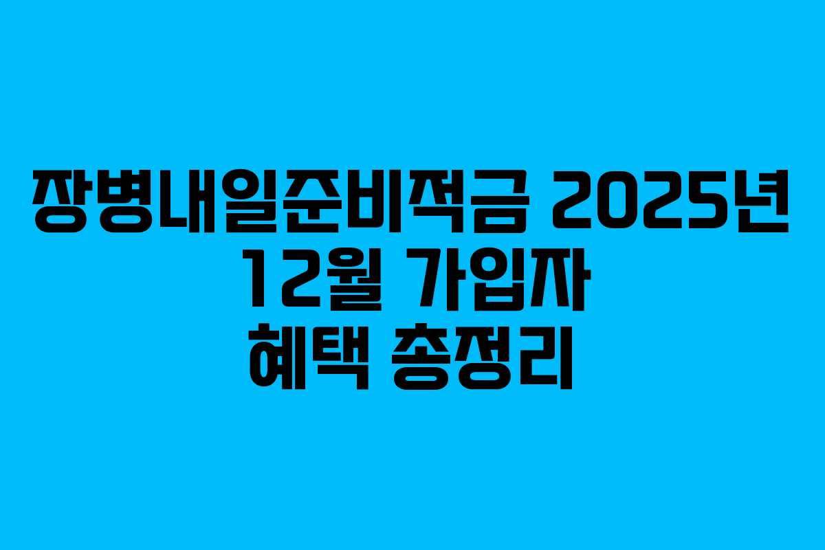 장병내일준비적금 2025년 12월 가입자 혜택 총정리