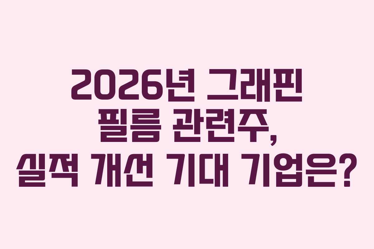 2026년 그래핀 필름 관련주, 실적 개선 기대 기업은?