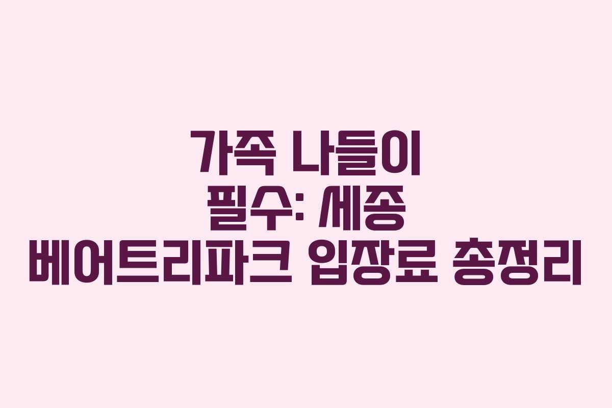 가족 나들이 필수: 세종 베어트리파크 입장료 총정리
