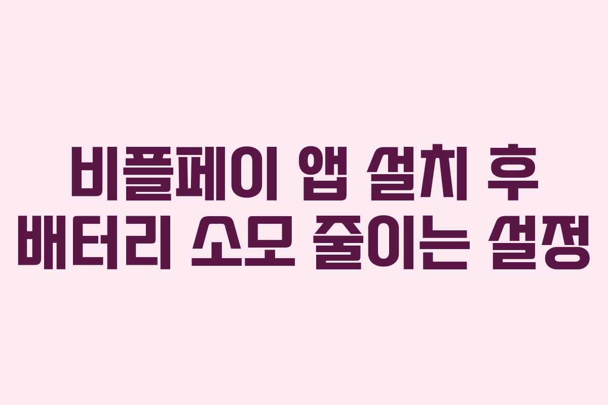 비플페이 앱 설치 후 배터리 소모 줄이는 설정