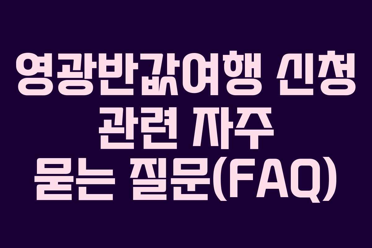 영광반값여행 신청 관련 자주 묻는 질문(FAQ)