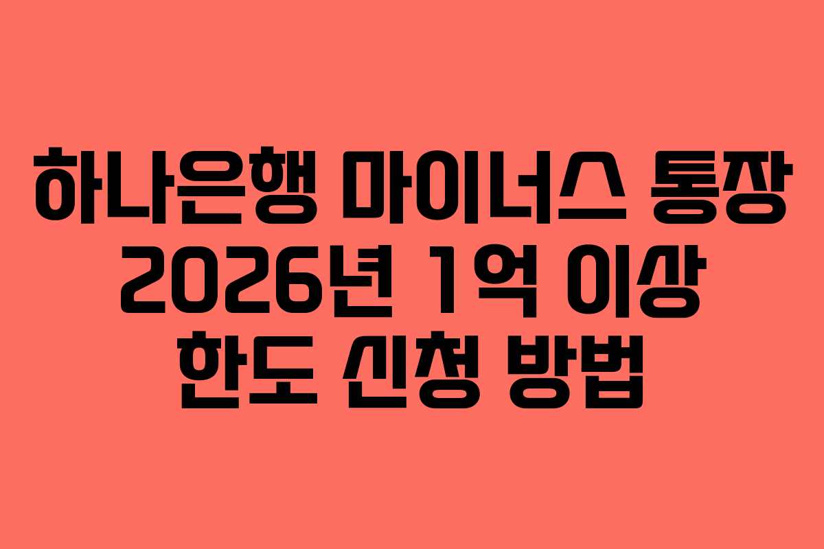 하나은행 마이너스 통장 2026년 1억 이상 한도 신청 방법
