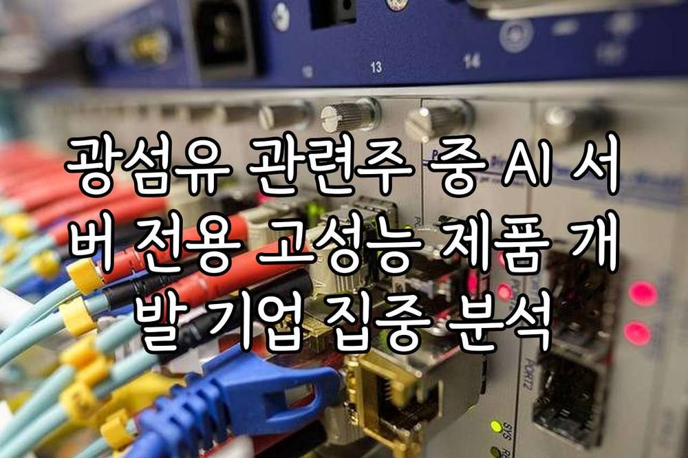 광섬유 관련주 중 AI 서버 전용 고성능 제품 개발 기업 집중 분석