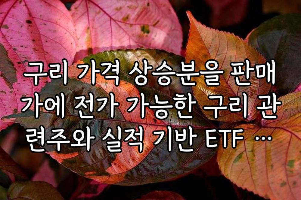 구리 가격 상승분을 판매가에 전가 가능한 구리 관련주와 실적 기반 ETF 추천