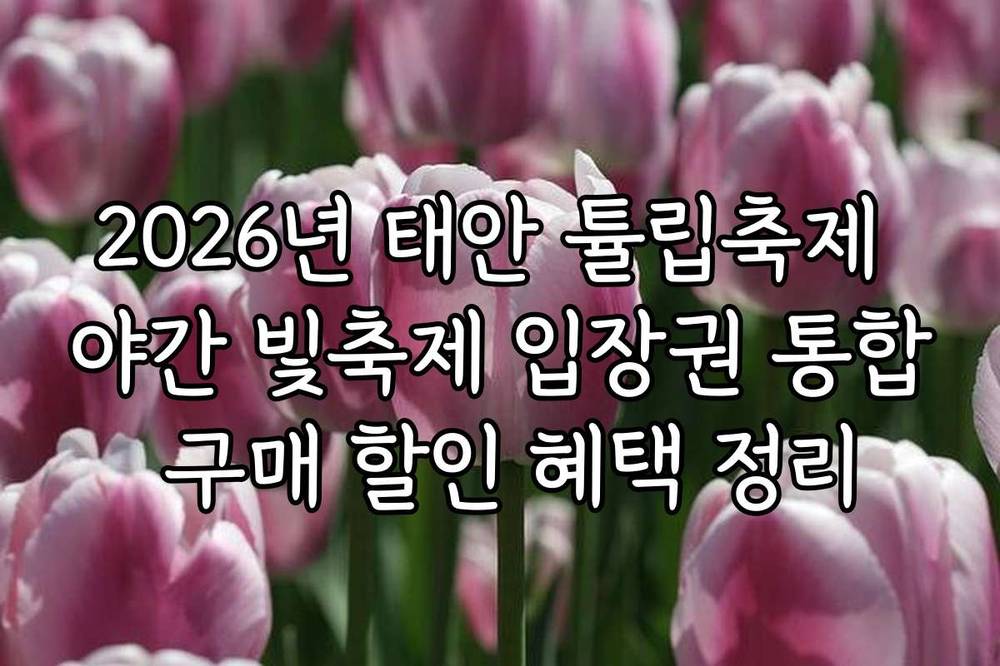 2026년 태안 튤립축제 야간 빛축제 입장권 통합 구매 할인 혜택 정리