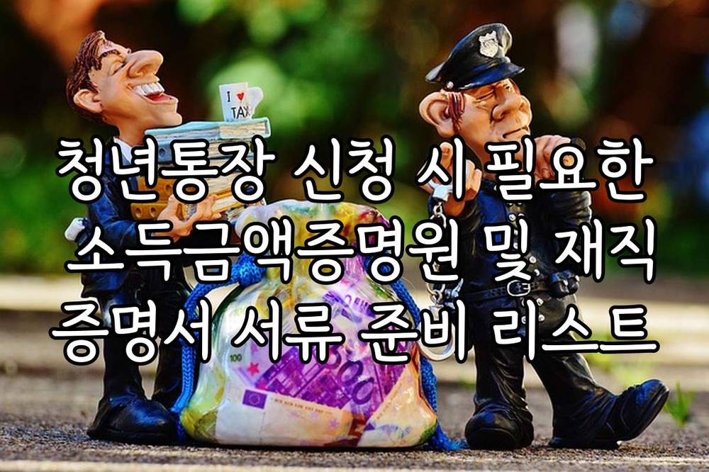 청년통장 신청 시 필요한 소득금액증명원 및 재직증명서 서류 준비 리스트