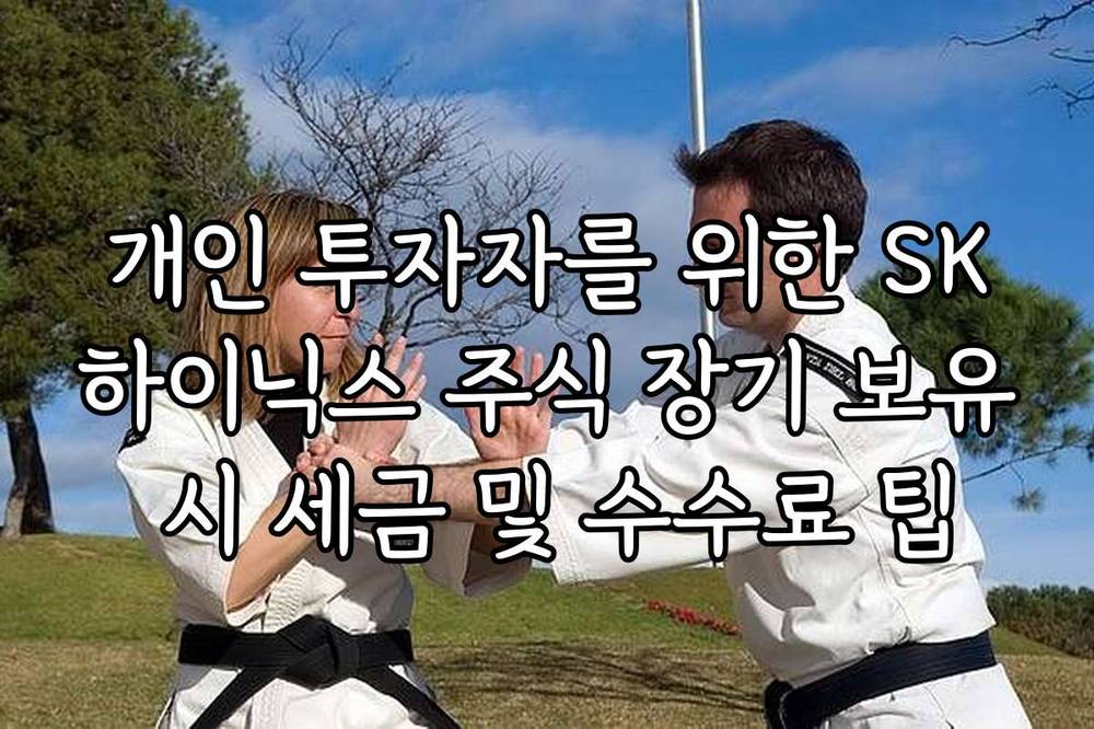 개인 투자자를 위한 SK하이닉스 주식 장기 보유 시 세금 및 수수료 팁