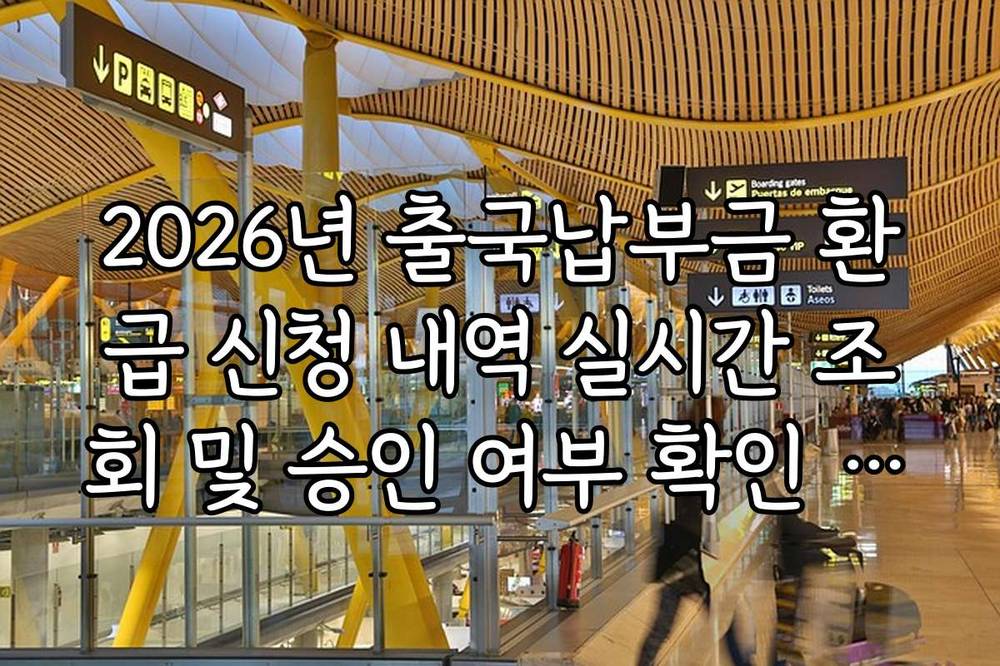 2026년 출국납부금 환급 신청 내역 실시간 조회 및 승인 여부 확인 가이드