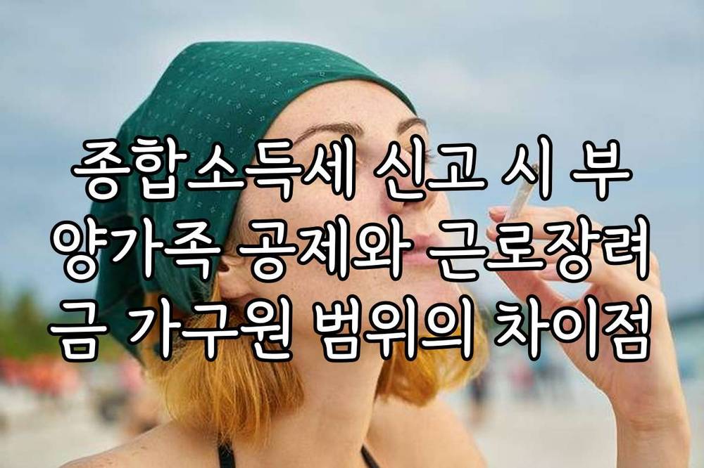 종합소득세 신고 시 부양가족 공제와 근로장려금 가구원 범위의 차이점