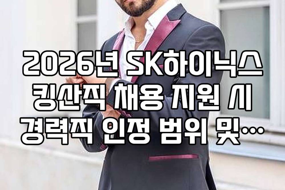 2026년 SK하이닉스 킹산직 채용 지원 시 경력직 인정 범위 및 요건