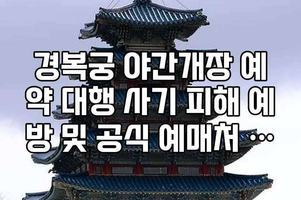 경복궁 야간개장 예약 대행 사기 피해 예방 및 공식 예매처 확인 법