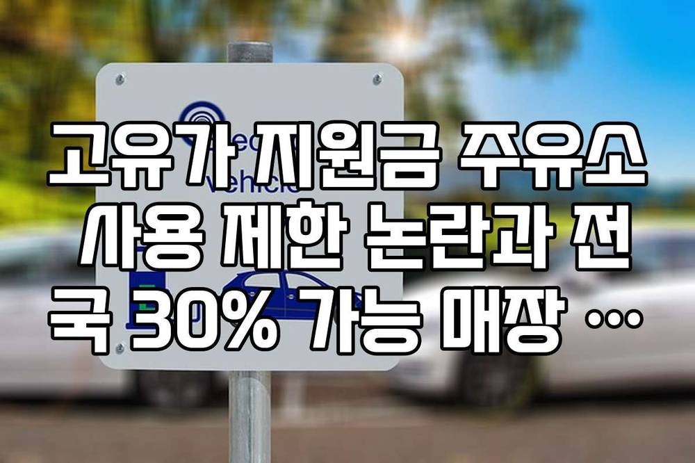 고유가 지원금 주유소 사용 제한 논란과 전국 30% 가능 매장 찾는 법