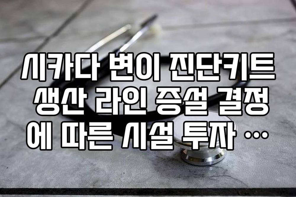 시카다 변이 진단키트 생산 라인 증설 결정에 따른 시설 투자 관련주