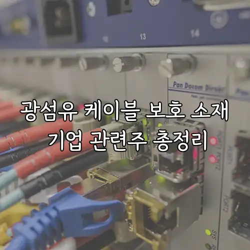광섬유 케이블 보호 소재 기업 관련주 총정리