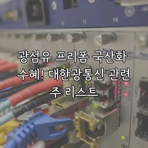 광섬유 프리폼 국산화 수혜! 대한광통신 관련주 리스트