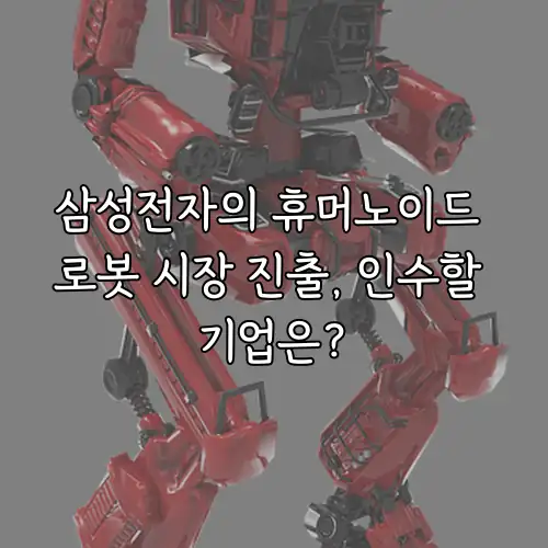 삼성전자의 휴머노이드 로봇 시장 진출, 인수할 기업은?