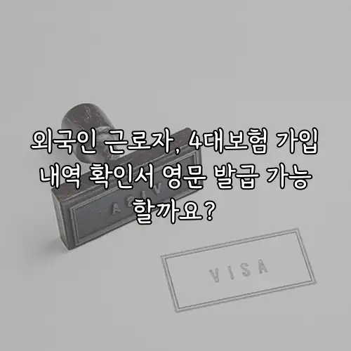 외국인 근로자, 4대보험 가입내역 확인서 영문 발급 가능할까요?