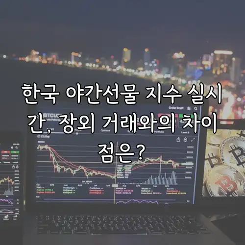 한국 야간선물 지수 실시간, 장외 거래와의 차이점은?