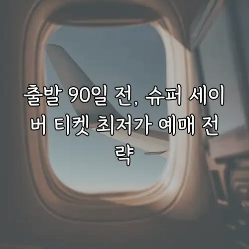 출발 90일 전, 슈퍼 세이버 티켓 최저가 예매 전략