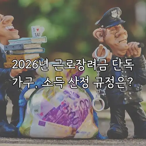 2026년 근로장려금 단독가구, 소득 산정 규정은?